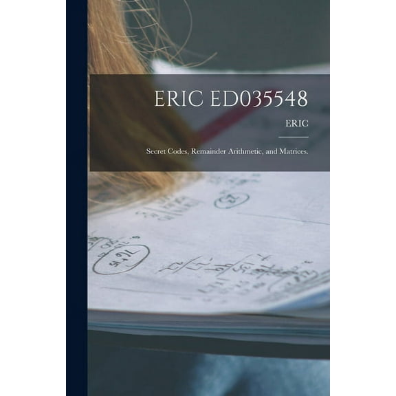 Eric Ed035548: Secret Codes, Remainder Arithmetic, and Matrices., (Paperback)