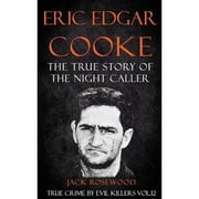 True Crime by Evil Killers Eric Edgar Cooke The True Story of The Night Caller Historical Serial Killers and Murderers Paperback
