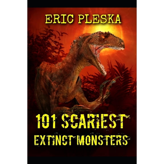 Eric Pleska's 101 101 Scariest Extinct Monsters, (Paperback)
