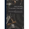thumbnail image 1 of Ericsson's Caloric Engine : Articles Descriptive of the Caloric Ship Ericsson, and of Her Trial Excursion of January 12th, 1853; Taken From the Daily Journals of the City of New York (Paperback), 1 of 1
