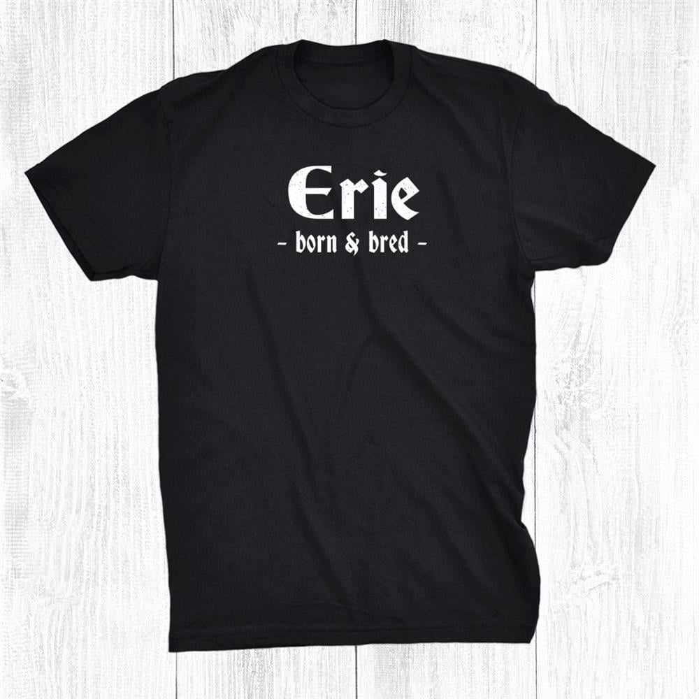 Erie Born And Bred Pennsylvania Hometown Pa Home State Shirt Gift Black