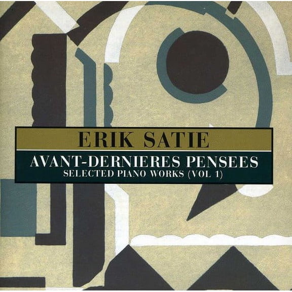 Erik Satie - Avant-Dernieres Pensees: Selected Pianos Works, Vol. 1 - Music & Performance - CD