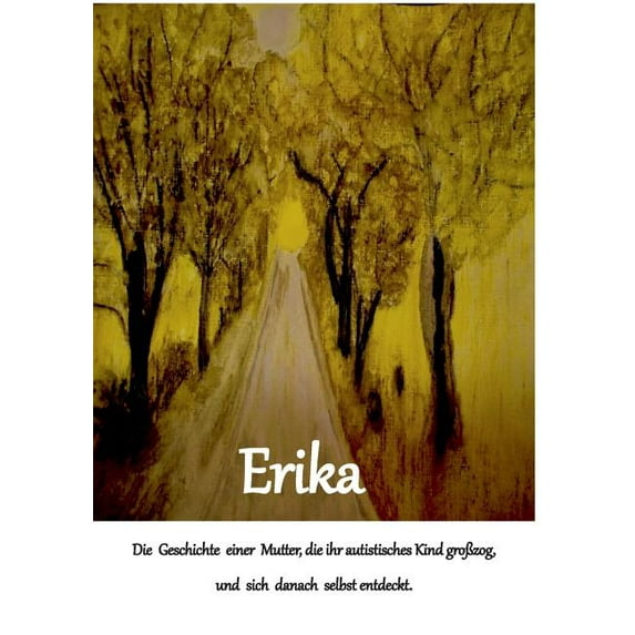 Erika: Die Geschichte einer Mutter, die ihr autistisches Kind groÃzog und sich danach selbst entdeckt, (Paperback)