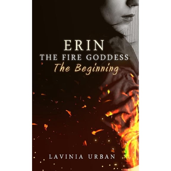 Erin the Fire Goddess: Erin the Fire Goddess: The Beginning: The Beginning (Paperback)