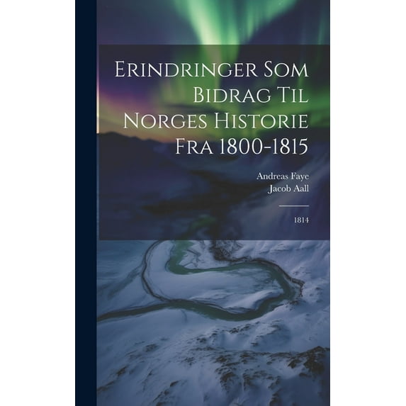 Erindringer Som Bidrag Til Norges Historie Fra 1800-1815: 1814 (Hardcover)