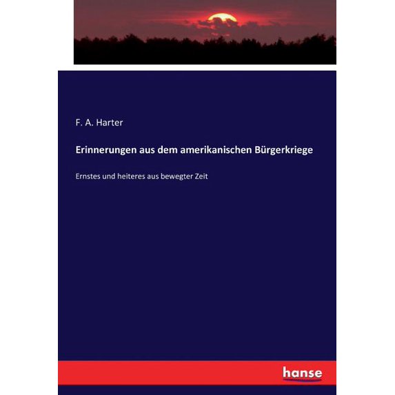 Erinnerungen aus dem amerikanischen Bürgerkriege: Ernstes und heiteres aus bewegter Zeit, (Paperback)
