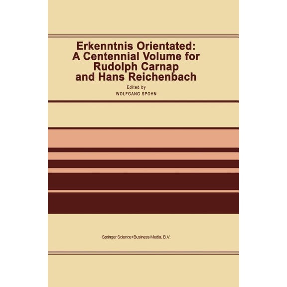 Erkenntnis Orientated: A Centennial Volume for Rudolf Carnap and Hans Reichenbach, (Paperback)