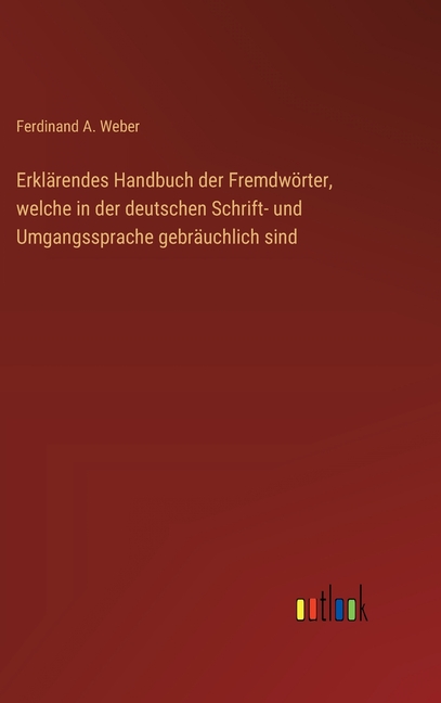 ErklÃ¤rendes Handbuch der FremdwÃ¶rter, welche in der deutschen Schrift- und Umgangssprache gebrÃ¤uchlich sind, (Hardcover)