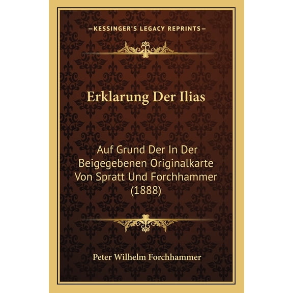 Erklarung Der Ilias : Auf Grund Der In Der Beigegebenen Originalkarte Von Spratt Und Forchhammer (1888) (Paperback)