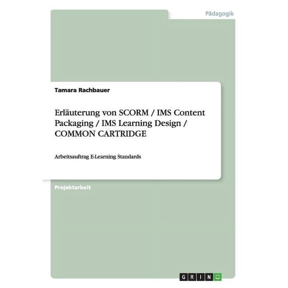 Erluterung von SCORM / IMS Content Packaging / IMS Learning Design / COMMON CARTRIDGE : Arbeitsauftrag E-Learning Standards (Paperback)