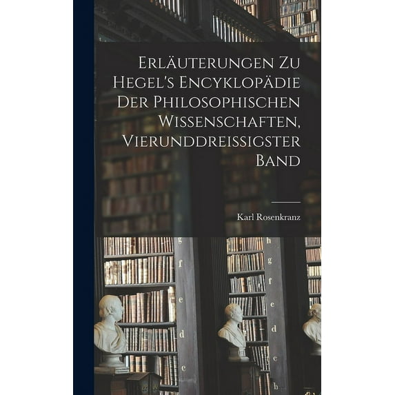 Erläuterungen Zu Hegel's Encyklopädie Der Philosophischen Wissenschaften, Vierunddreissigster Band, (Hardcover)
