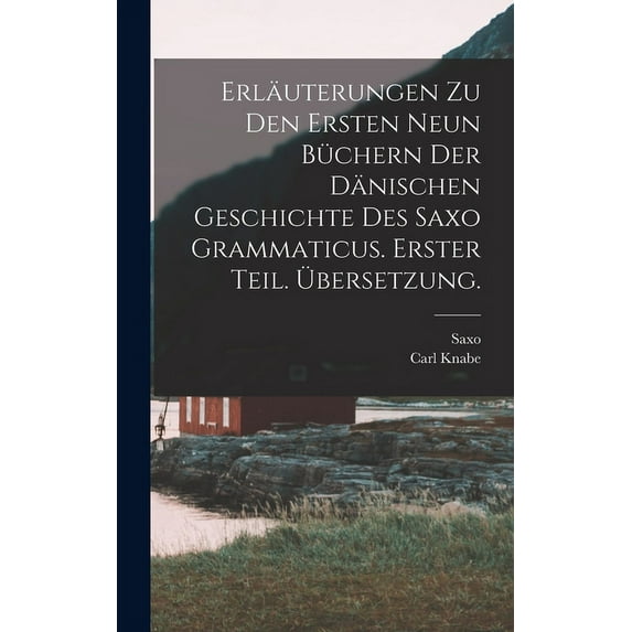 Erläuterungen zu den ersten neun Büchern der dänischen Geschichte des Saxo Grammaticus. Erster Teil. Übersetzung. (Hardcover)