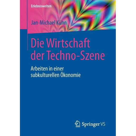 Erlebniswelten Die Wirtschaft Der Techno-Szene: Arbeiten in Einer Subkulturellen Ãkonomie, (Paperback)