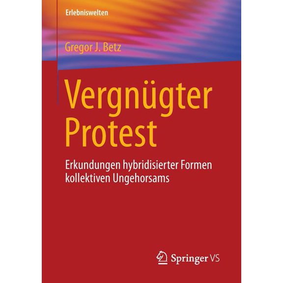 Erlebniswelten Vergnügter Protest: Erkundungen Hybridisierter Formen Kollektiven Ungehorsams, (Paperback)