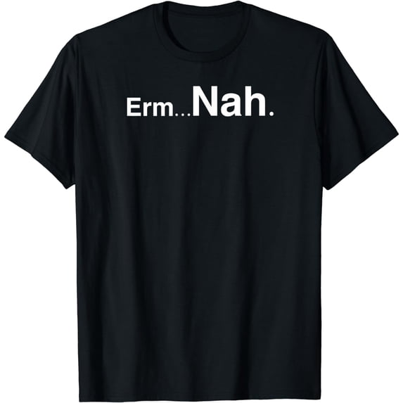 Erm Nah t-shirt, funny demotivational shirt T-Shirt