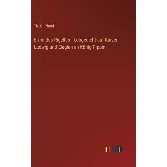 Ermoldus Rigellus - Lobgedicht auf Kaiser Ludwig und Elegien an König Pippin (Hardcover)