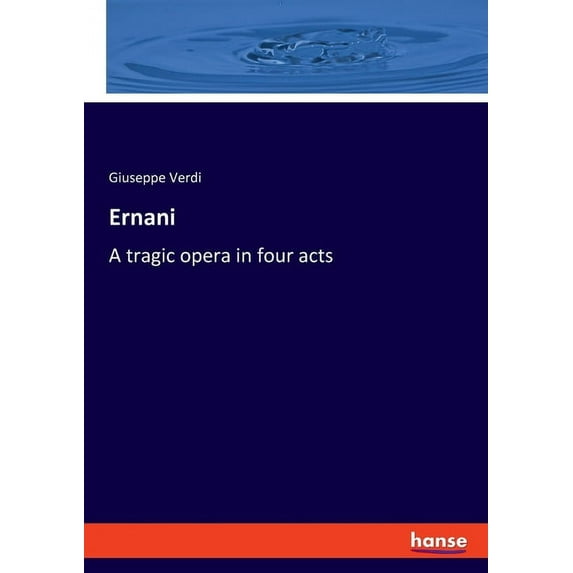Ernani: A tragic opera in four acts, (Paperback)