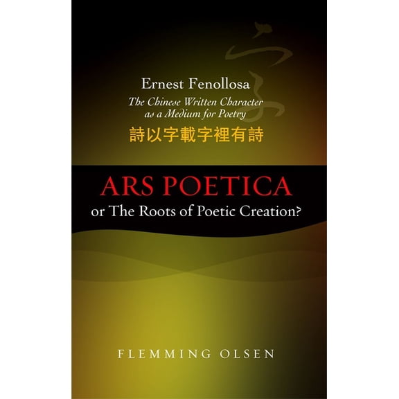 Ernest Fenollosa -- The Chinese Written Character as a Medium for Poetry: Ars Poetica or the Roots of Poetic Creation?, (Paperback)