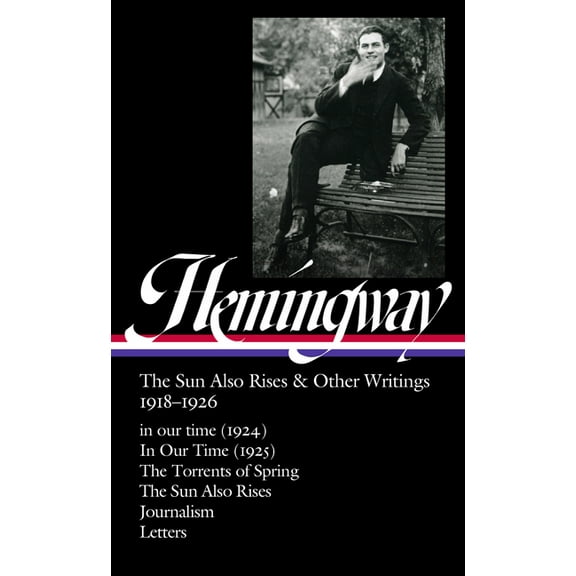 Ernest Hemingway: The Sun Also Rises & Other Writings 1918-1926 (Loa #334): In Our Time (1924) / In Our Time (1925) , (Hardcover)