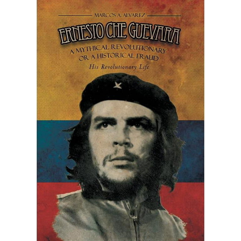 Ernesto Che Guevara : A Mythical Revolutionary or a