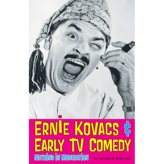 Ernie Kovacs & Early TV Comedy: Nothing in Moderation, (Paperback)