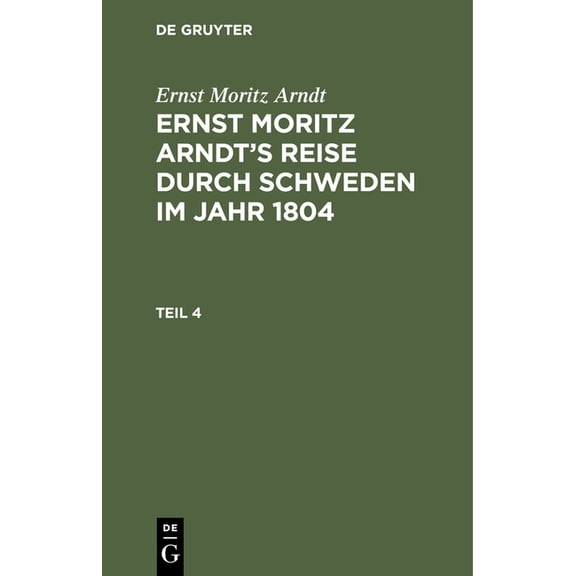 Ernst Moritz Arndt: Ernst Moritz Arndt's Reise Durch Schweden Im Jahr 1804. Teil 4 (Hardcover)