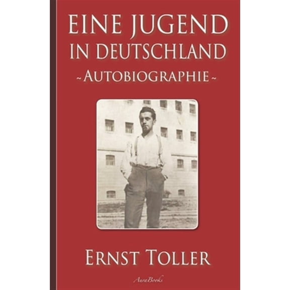 Ernst Toller: Eine Jugend in Deutschland - Autobiographie