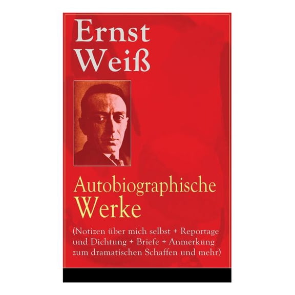 Ernst Wei: Autobiographische Werke (Notizen ber mich selbst + Reportage und Dichtung + Briefe + Anmerkung zum dramatis, (Paperback)