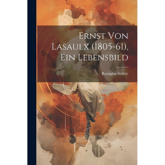 Ernst von Lasaulx (1805-61), ein Lebensbild, (Paperback)