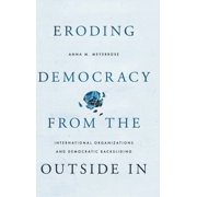 Eroding Democracy from the Outside in International Organizations and Democratic Backsliding, Hardcover