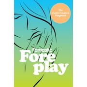The Erotic Couple's Playbook Fantastic Foreplay 60 Sexy Ideas for Finger, Lip, and Tongue Play to Heat Things Up in the Bedroom and Beyond, Hardcover