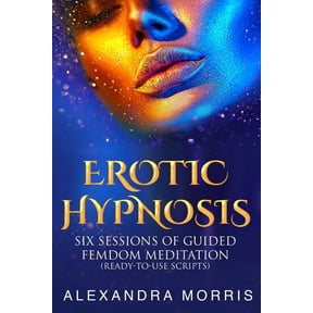 Erotic Hypnosis: Six Sessions of Guided Femdom Meditation (ready-to-use scripts), (Paperback)