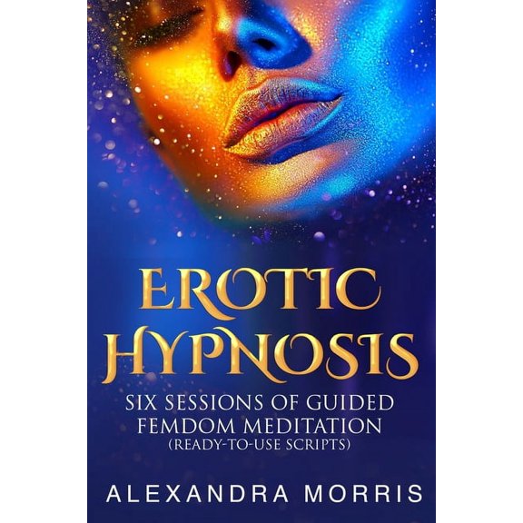 Erotic Hypnosis: Six Sessions of Guided Femdom Meditation (ready-to-use scripts), (Paperback)
