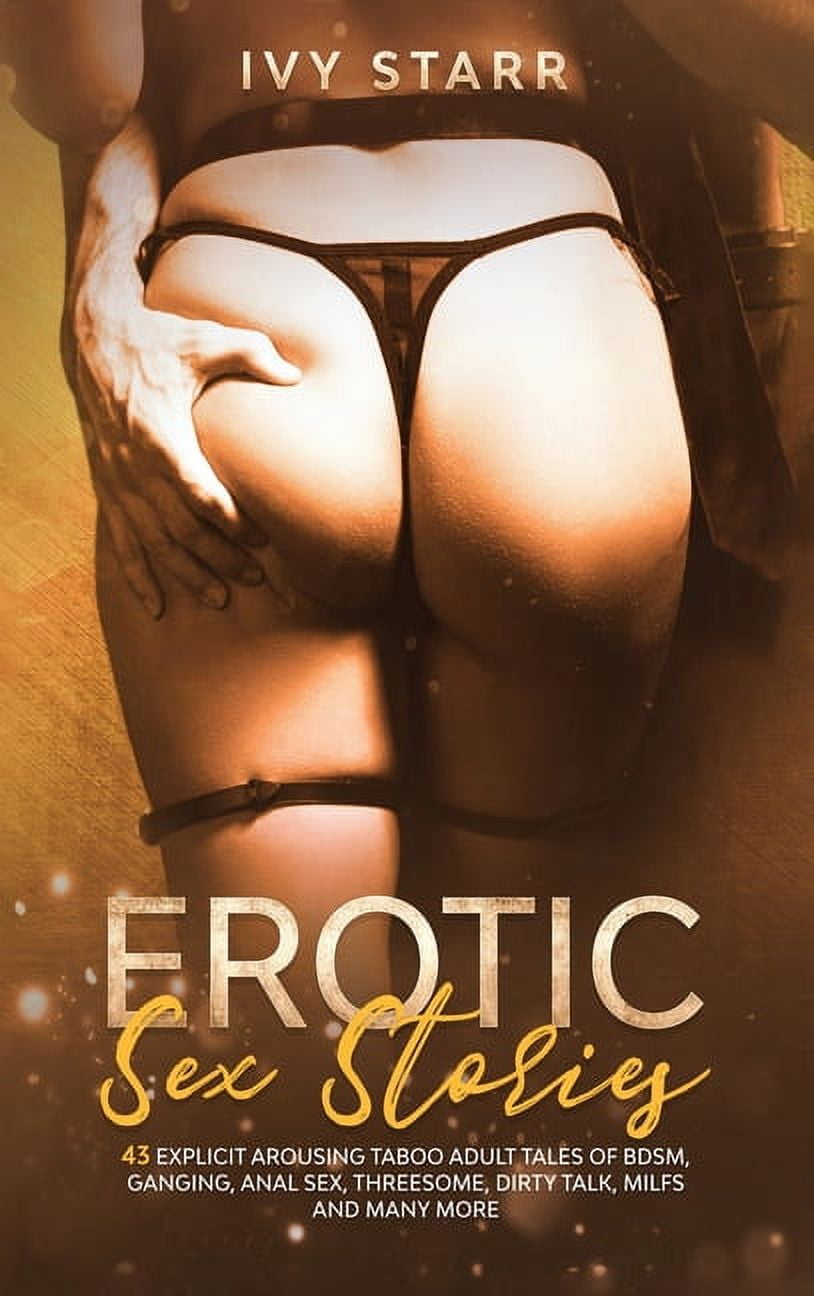 Erotic Sex Stories Collection : 43 Explicit Arousing Taboo Adult Tales of  BDSM, Ganging, Anal Sex, Threesome, Dirty Talk, MILFs and Many More  (Hardcover) - Walmart.com