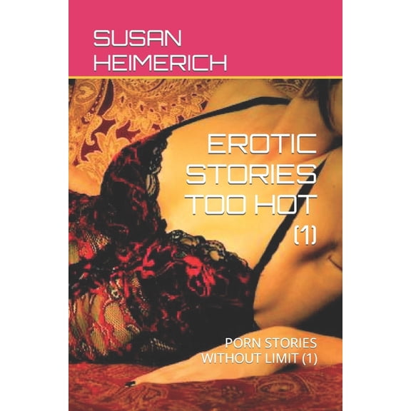 Erotic Stories Too Hot: Erotic Stories Too Hot (1) : Porn Stories Without Limit (1) (Series #1) (Paperback)