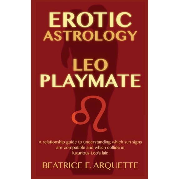 Erotic Sun Signs Erotic Astrology: Leo Playmate: A relationship guide to understanding which sun signs are compatible and which collide i, Book 5, (Paperback)