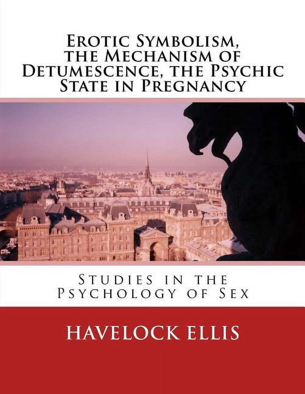 Erotic Symbolism, the Mechanism of Detumescence, the Psychic State in Pregnancy: Studies in the Psychology of Sex (Paperback)