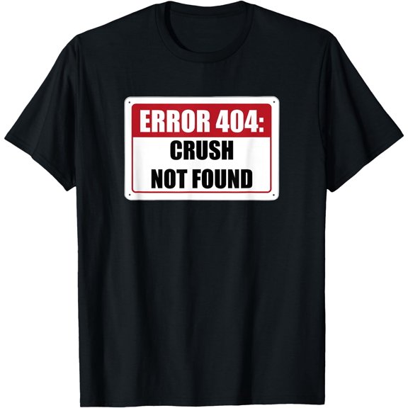 Error 404 Crush Not Found Dating Funny Meme Computer Humor T-Shirt