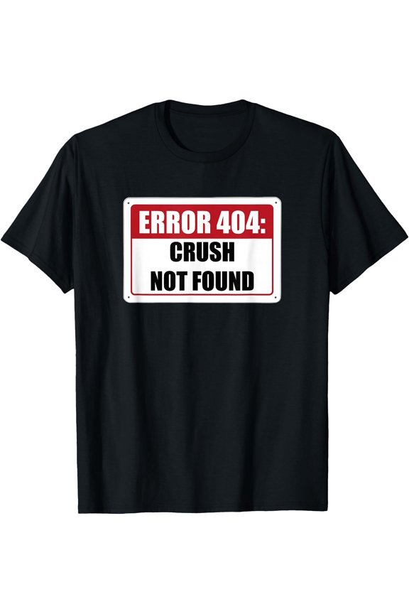 Error 404 Crush Not Found Dating Funny Meme Computer Humor T-Shirt