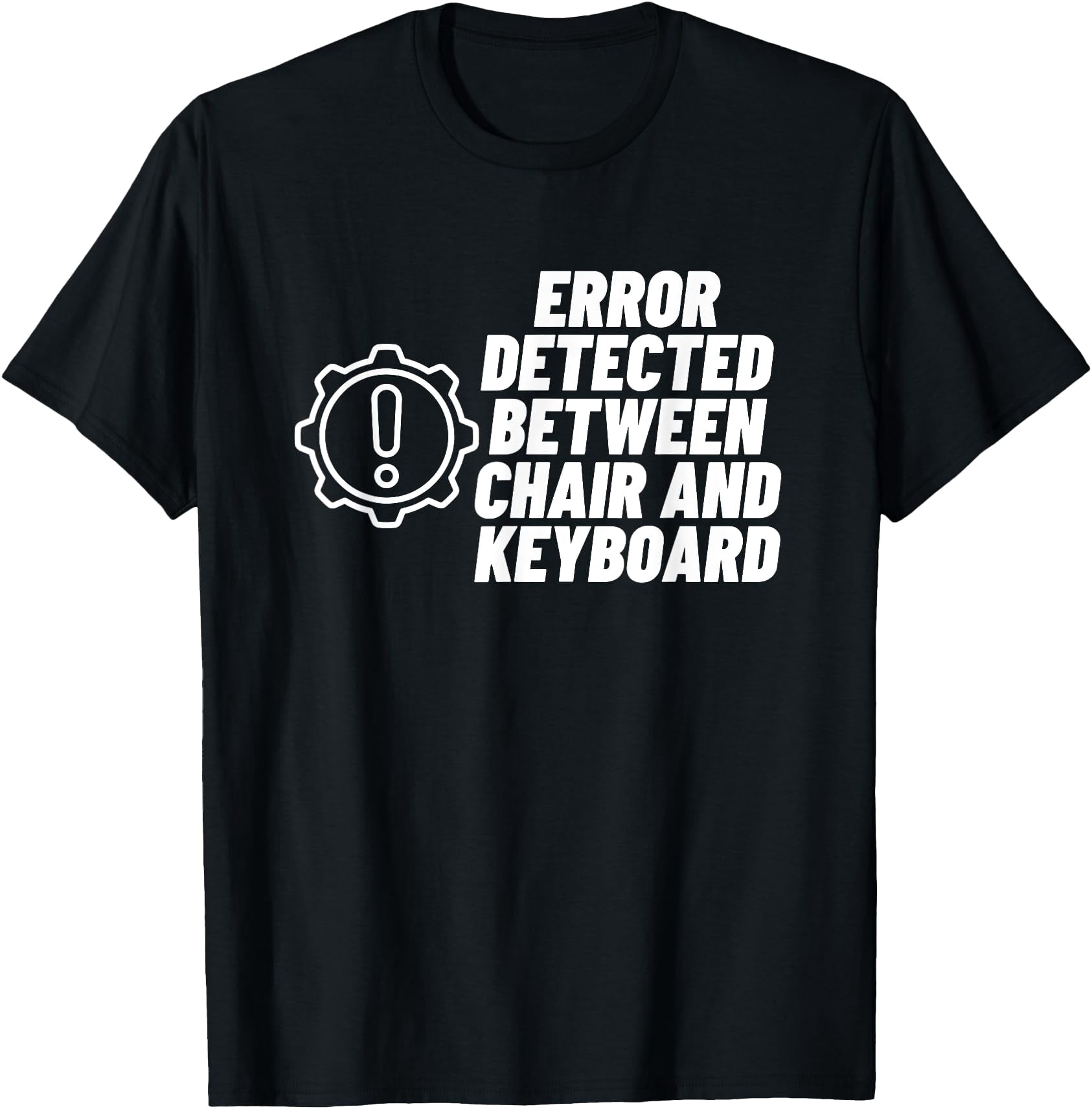 Error Detected between Chair and Keyboard, Computer Humor T-Shirt ...