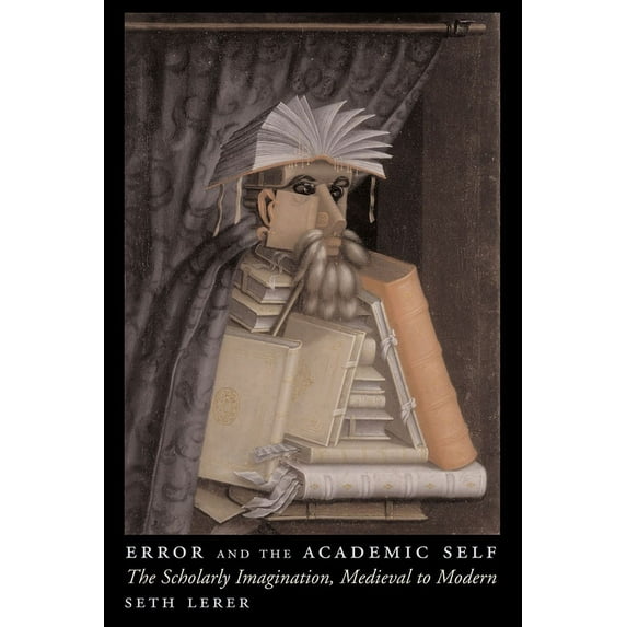 Error and the Academic Self: The Scholarly Imagination, Medieval to Modern, (Paperback)