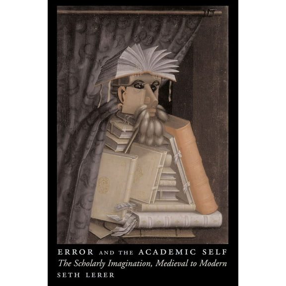 Error and the Academic Self: The Scholarly Imagination, Medieval to Modern, (Paperback)
