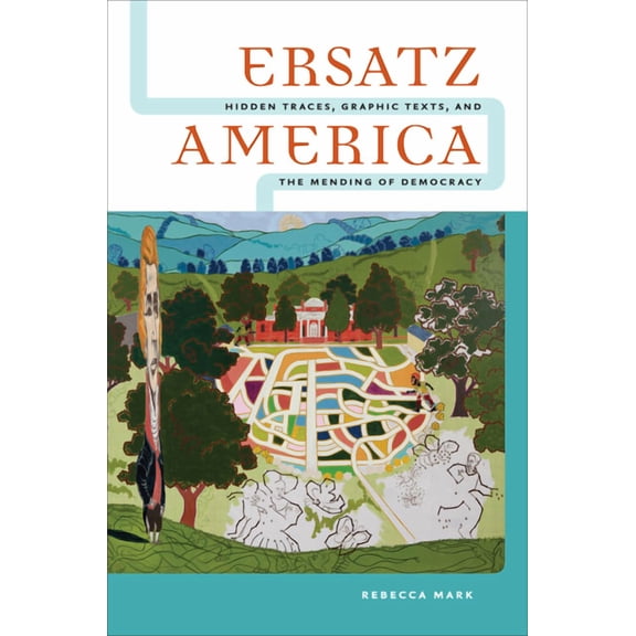 Ersatz America: Hidden Traces, Graphic Texts, and the Mending of Democracy, (Hardcover)