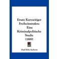 thumbnail image 1 of Ersatz Kurzzeitiger Freiheitsstrafen : Eine Kriminalpolitische Studie (1889) (Paperback), 1 of 1