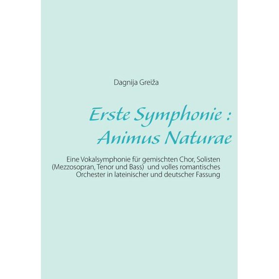 Erste Symphonie: Animus Naturae: Eine Vokalsymphonie für gemischten Chor, Solisten (Mezzosopran, Tenor und Bass) und vol, (Paperback)