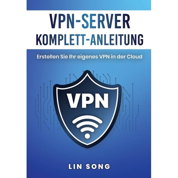 Erstellen Sie Ihr Eigenes VPN VPN-Server Komplett-Anleitung: Erstellen Sie Ihr eigenes VPN in der Cloud, (Paperback)