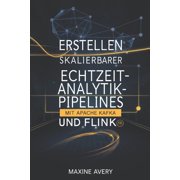 Erstellen skalierbarer Echtzeit-Analytik-Pipelines mit Apache Kafka und Flink Beherrschen Sie die Datenstromverarbeitun, Paperback