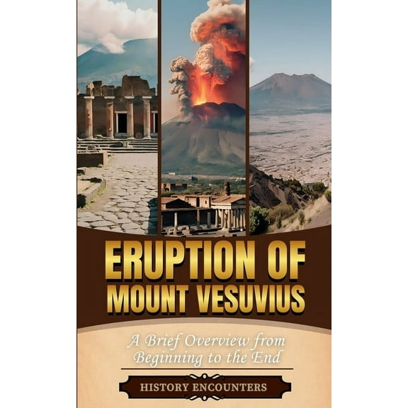 Eruption of Mount Vesuvius: A Brief Overview from Beginning to the End, (Paperback)