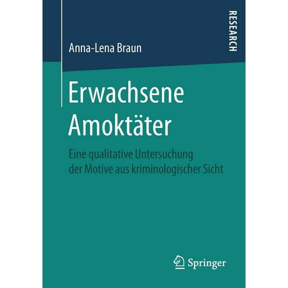Erwachsene Amoktter: Eine Qualitative Untersuchung Der Motive Aus Kriminologischer Sicht, (Paperback)