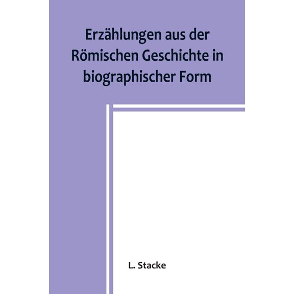 Erzhlungen aus der Rmischen Geschichte in biographischer Form, (Paperback)